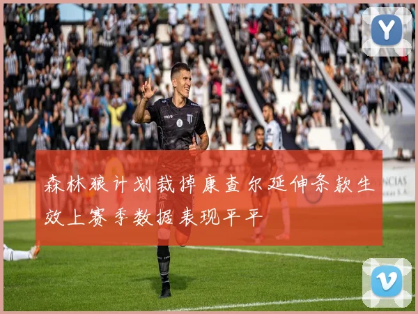 森林狼计划裁掉康查尔延伸条款生效上赛季数据表现平平