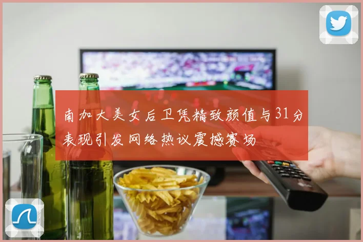 南加大美女后卫凭精致颜值与31分表现引发网络热议震撼赛场